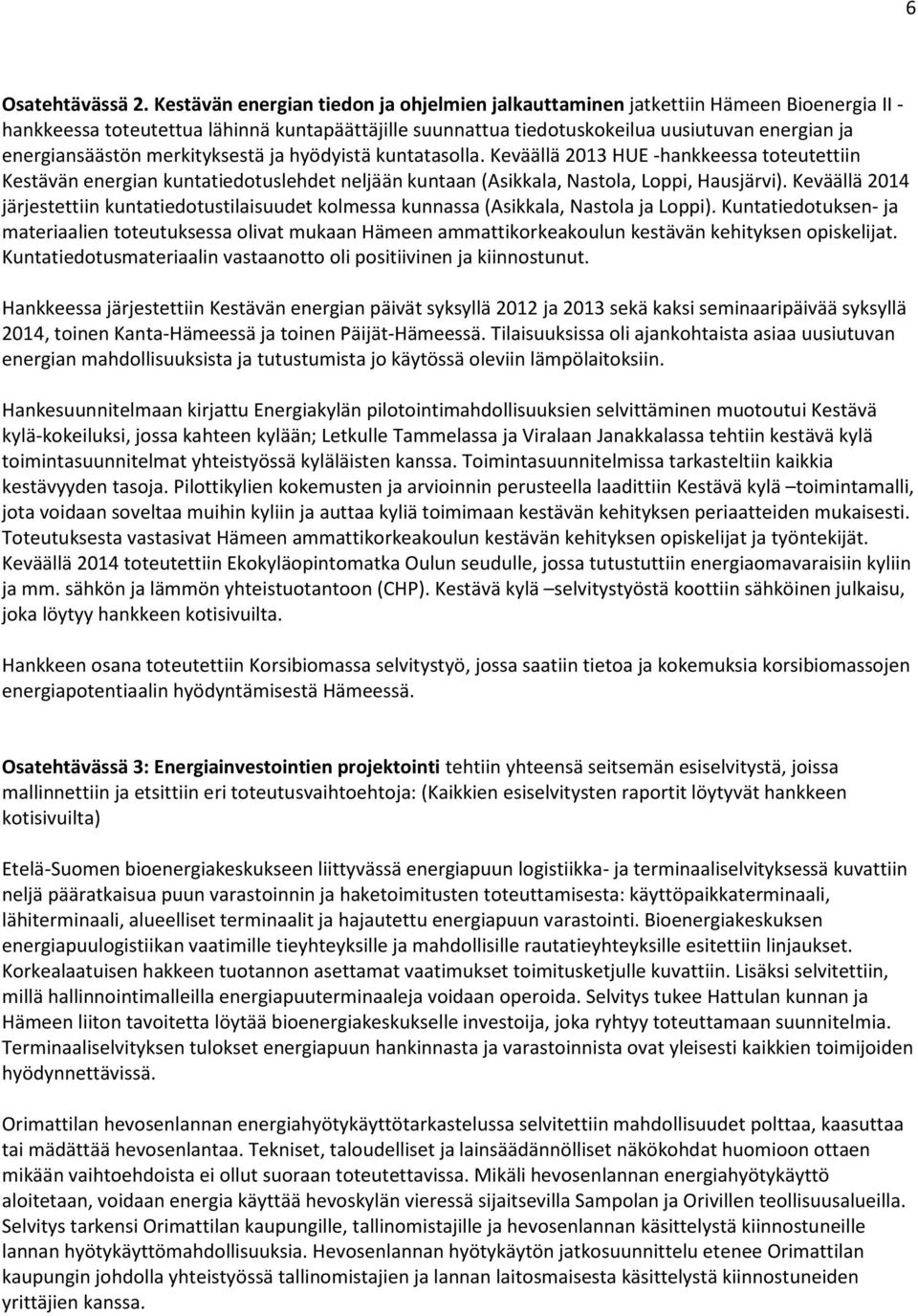 energiansäästön merkityksestä ja hyödyistä kuntatasolla. Keväällä 2013 HUE -hankkeessa toteutettiin Kestävän energian kuntatiedotuslehdet neljään kuntaan (Asikkala, Nastola, Loppi, Hausjärvi).