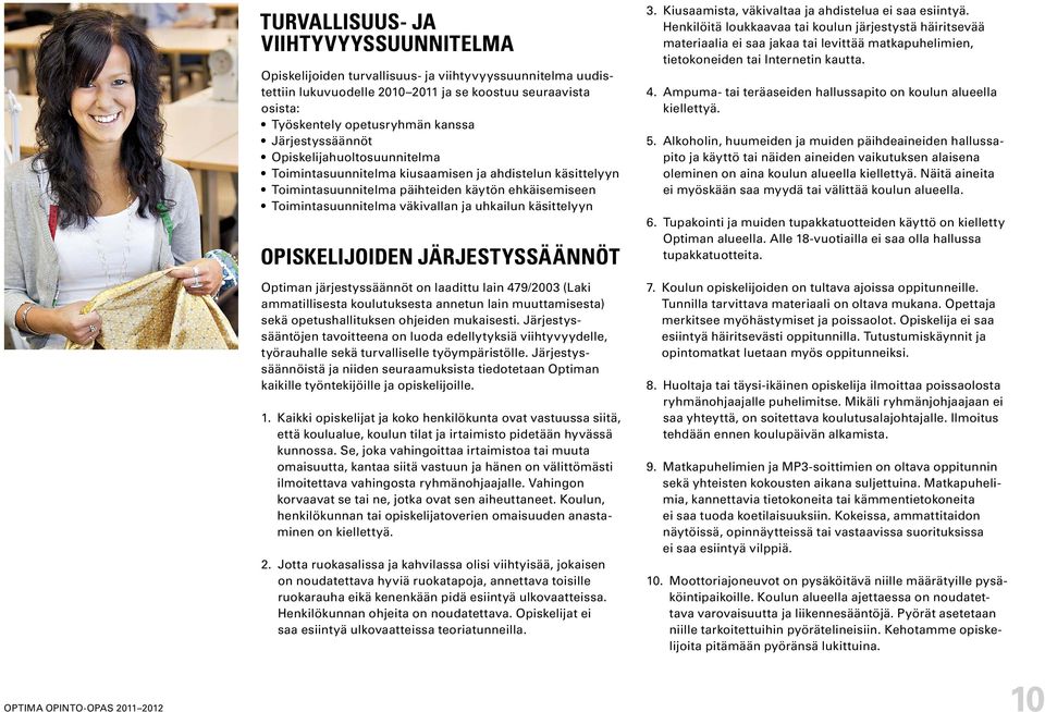 käsittelyyn OPISKELIJOIDEN JÄRJESTYSSÄÄNNÖT Optiman järjestyssäännöt on laadittu lain 479/2003 (Laki ammatillisesta koulutuksesta annetun lain muuttamisesta) sekä opetushallituksen ohjeiden