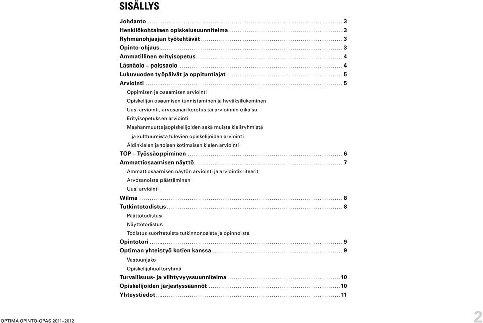 ..................................................................... 4 Läsnäolo poissaolo.............................................................................. 4 Lukuvuoden työpäivät ja oppituntiajat.