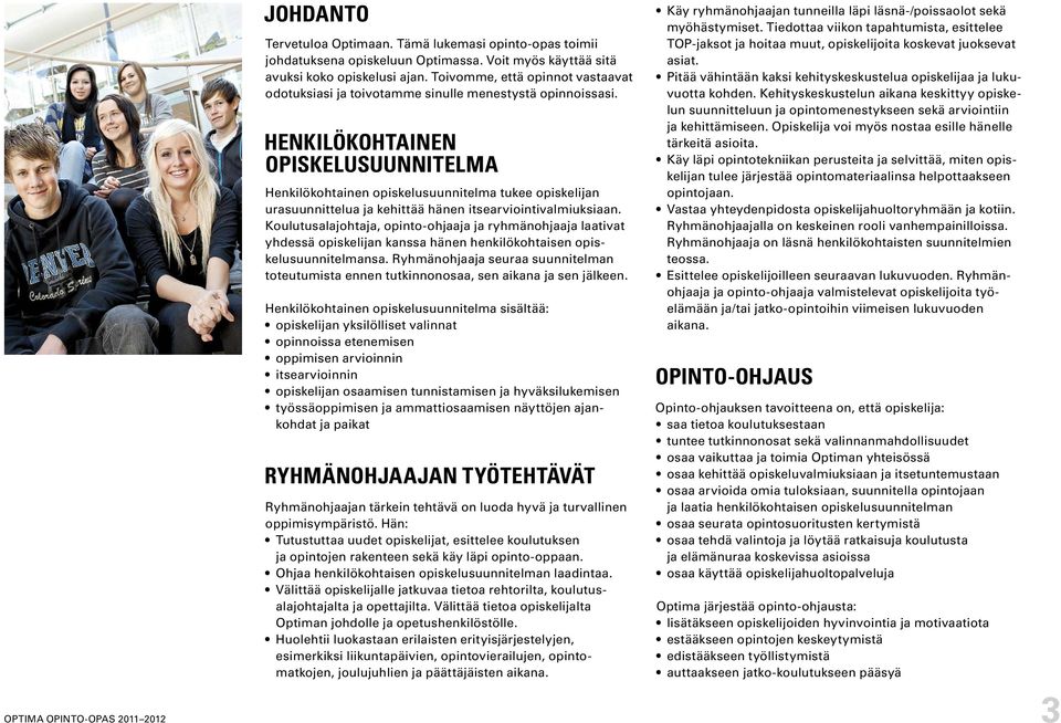 HENKILÖKOHTAINEN OPISKELUSUUNNITELMA Henkilökohtainen opiskelusuunnitelma tukee opiskelijan urasuunnittelua ja kehittää hänen itsearviointivalmiuksiaan.