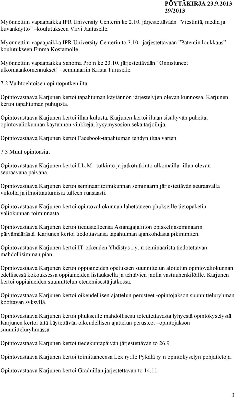 Opintovastaava Karjunen kertoi tapahtuman käytännön järjestelyjen olevan kunnossa. Karjunen kertoi tapahtuman puhujista. Opintovastaava Karjunen kertoi illan kulusta.