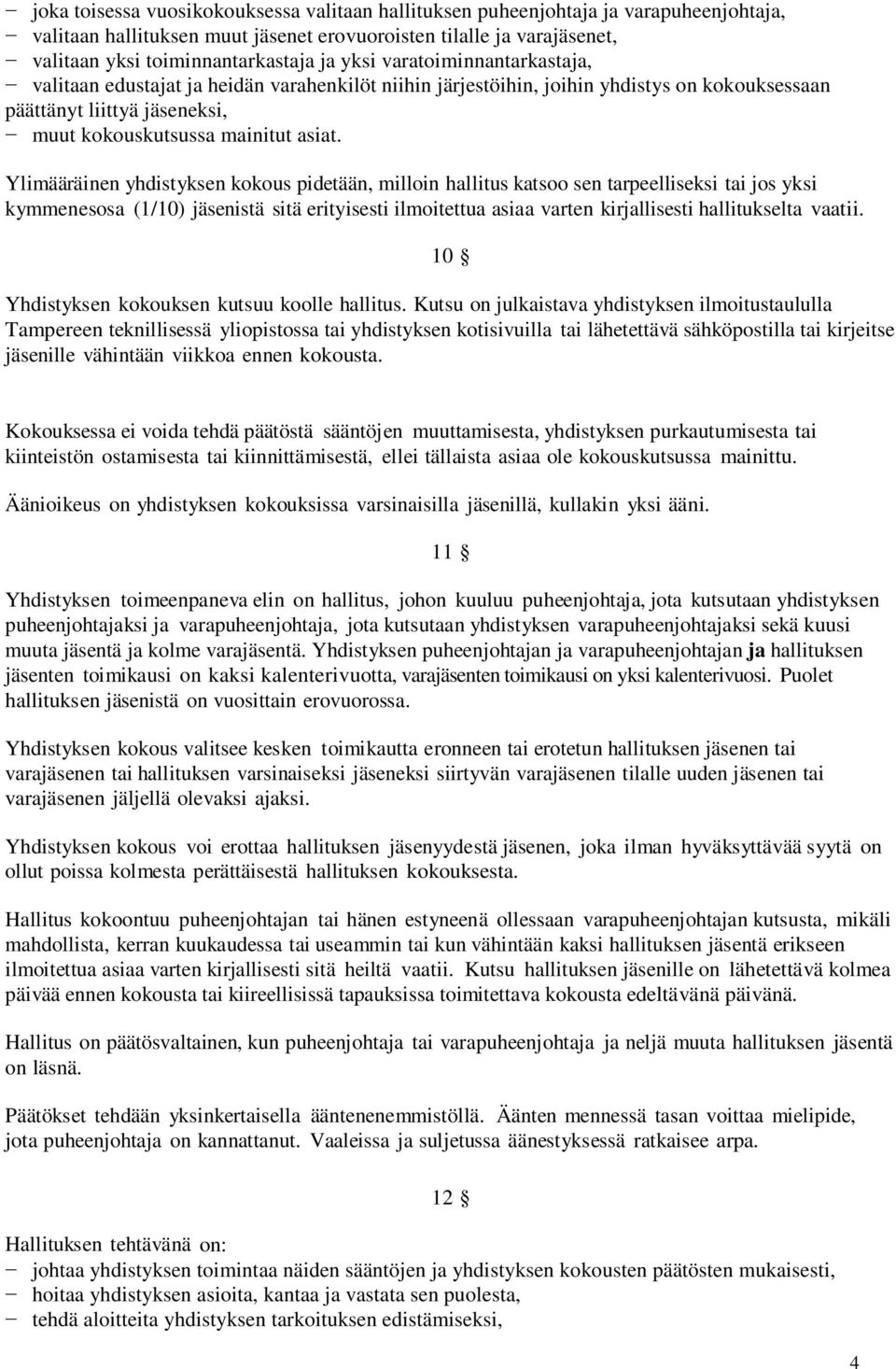 Ylimääräinen yhdistyksen kokous pidetään, milloin hallitus katsoo sen tarpeelliseksi tai jos yksi kymmenesosa (1/10) jäsenistä sitä erityisesti ilmoitettua asiaa varten kirjallisesti hallitukselta