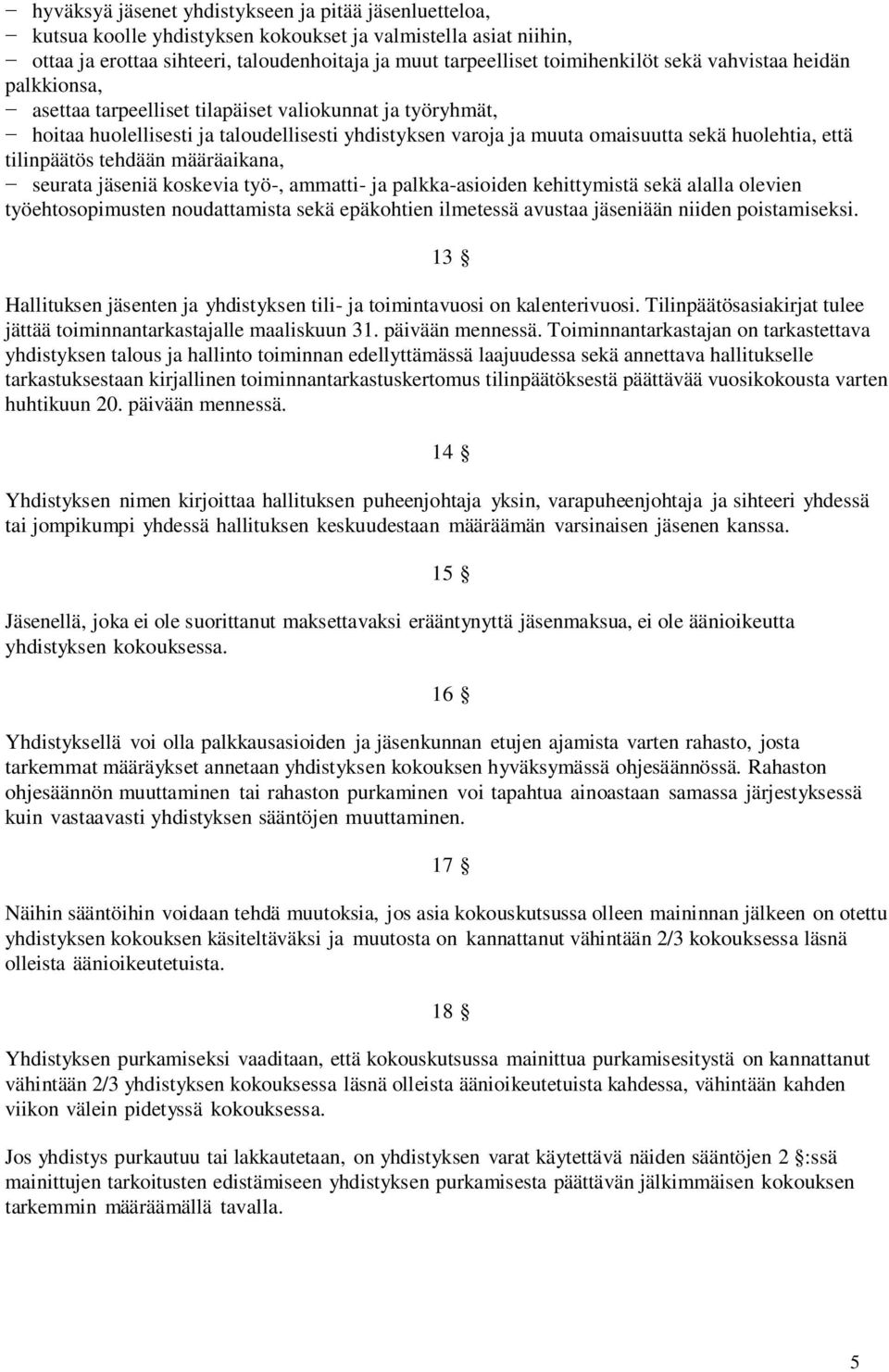 tilinpäätös tehdään määräaikana, seurata jäseniä koskevia työ-, ammatti- ja palkka-asioiden kehittymistä sekä alalla olevien työehtosopimusten noudattamista sekä epäkohtien ilmetessä avustaa