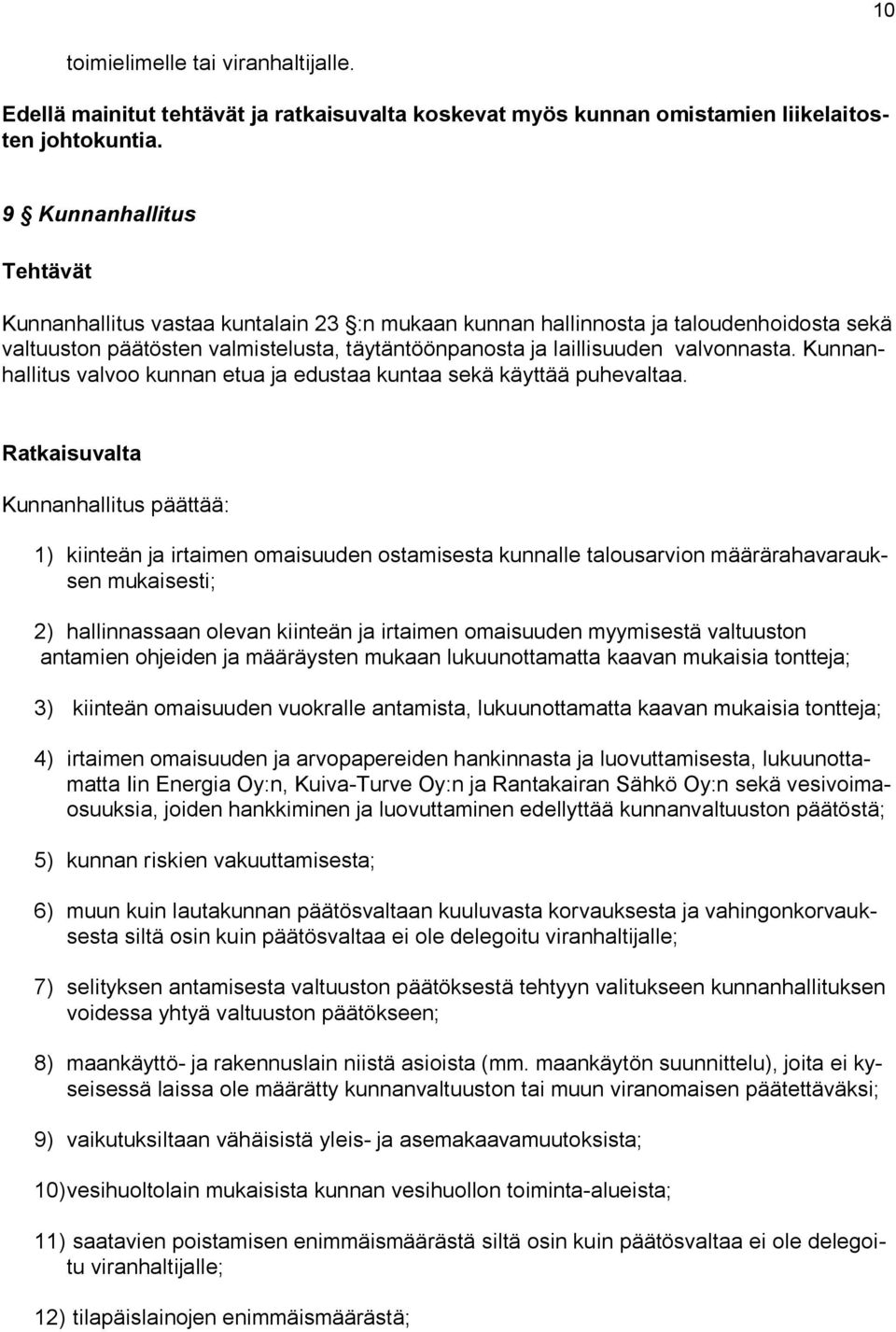 Kunnanhallitus valvoo kunnan etua ja edustaa kuntaa sekä käyttää puhevaltaa.