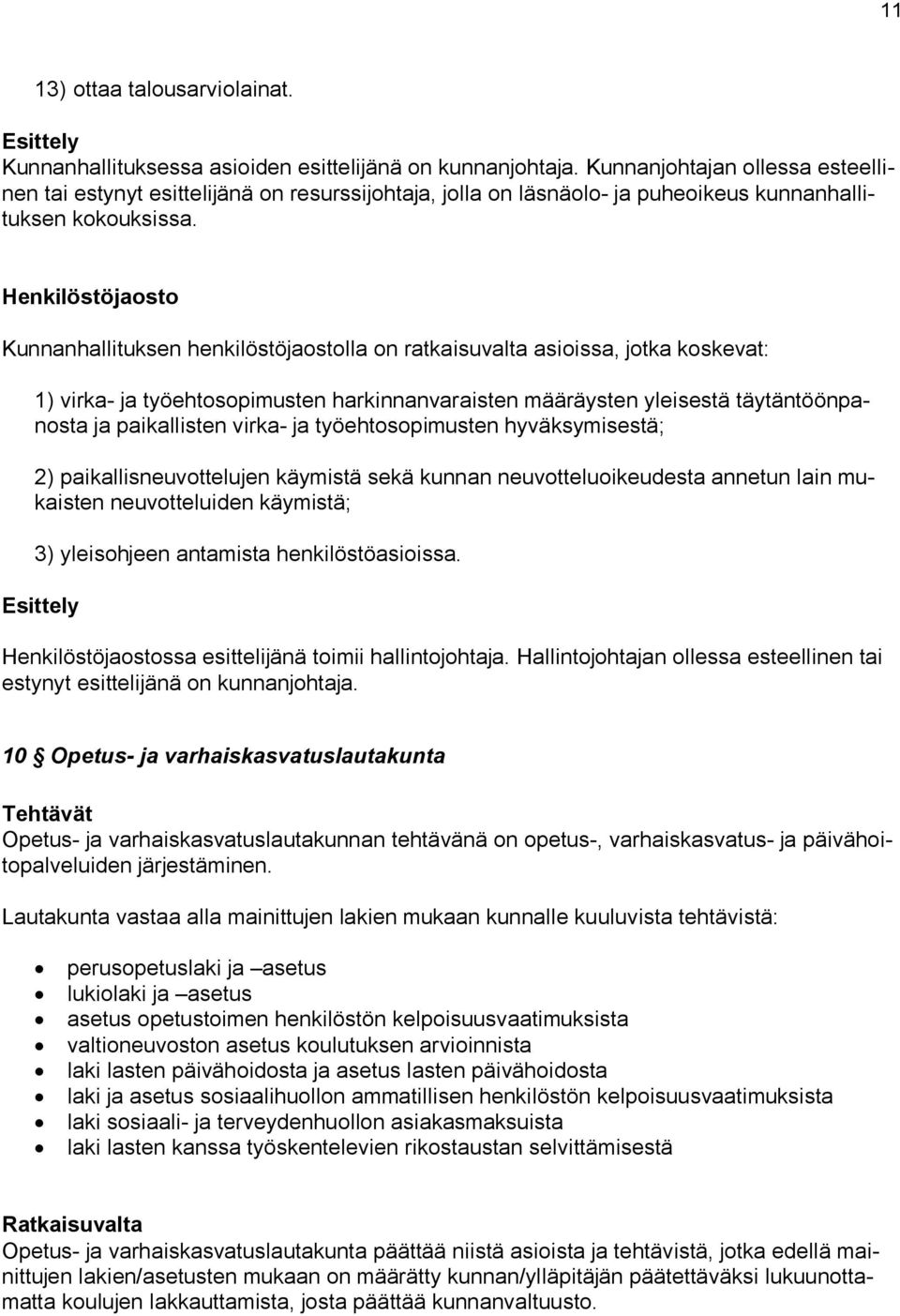 Henkilöstöjaosto Kunnanhallituksen henkilöstöjaostolla on ratkaisuvalta asioissa, jotka koskevat: 1) virka- ja työehtosopimusten harkinnanvaraisten määräysten yleisestä täytäntöönpanosta ja