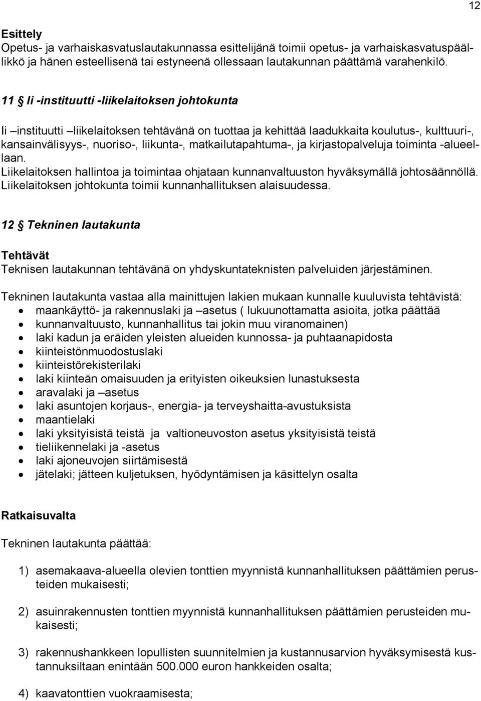 matkailutapahtuma-, ja kirjastopalveluja toiminta -alueellaan. Liikelaitoksen hallintoa ja toimintaa ohjataan kunnanvaltuuston hyväksymällä johtosäännöllä.