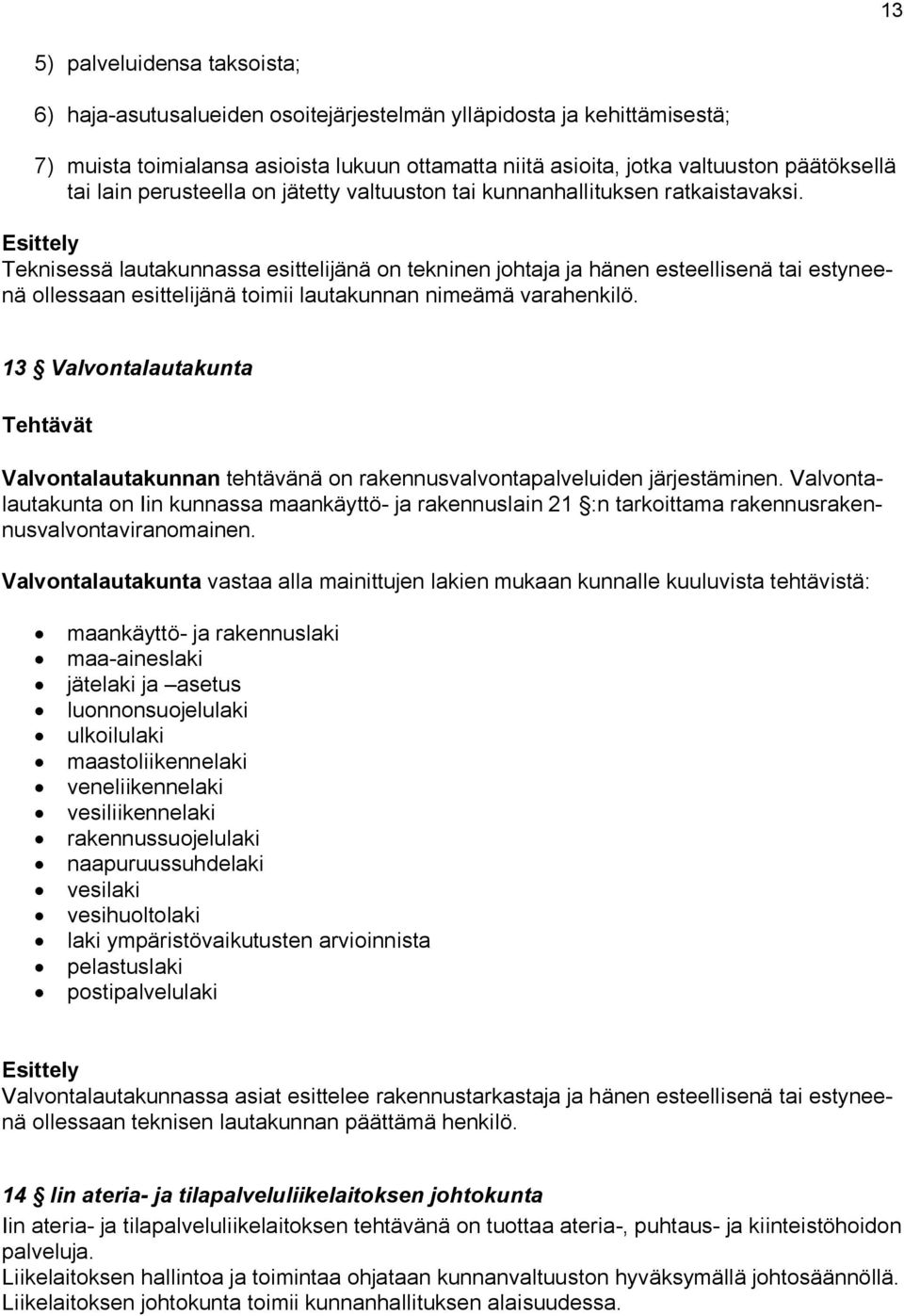 Esittely Teknisessä lautakunnassa esittelijänä on tekninen johtaja ja hänen esteellisenä tai estyneenä ollessaan esittelijänä toimii lautakunnan nimeämä varahenkilö.