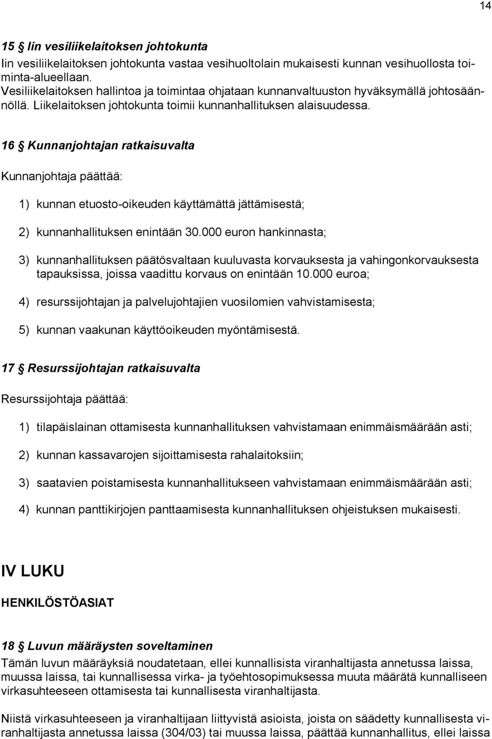 16 Kunnanjohtajan ratkaisuvalta Kunnanjohtaja päättää: 1) kunnan etuosto-oikeuden käyttämättä jättämisestä; 2) kunnanhallituksen enintään 30.