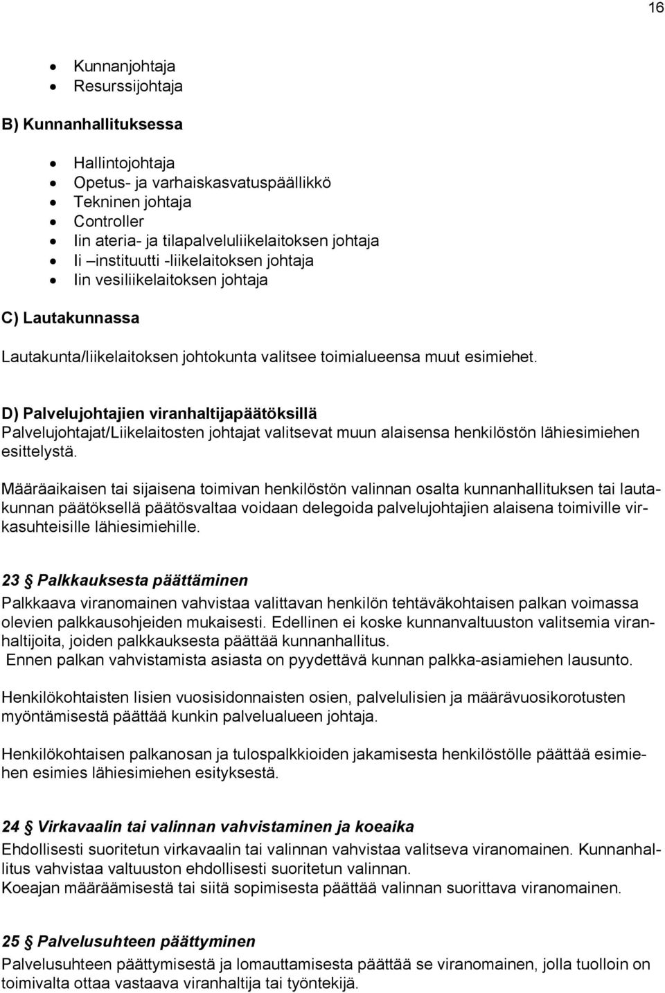 D) Palvelujohtajien viranhaltijapäätöksillä Palvelujohtajat/Liikelaitosten johtajat valitsevat muun alaisensa henkilöstön lähiesimiehen esittelystä.