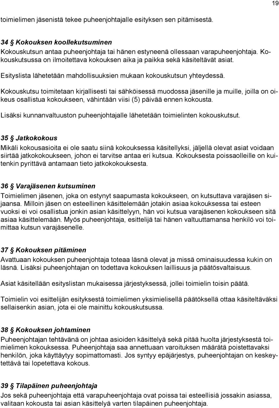 Kokouskutsu toimitetaan kirjallisesti tai sähköisessä muodossa jäsenille ja muille, joilla on oikeus osallistua kokoukseen, vähintään viisi (5) päivää ennen kokousta.