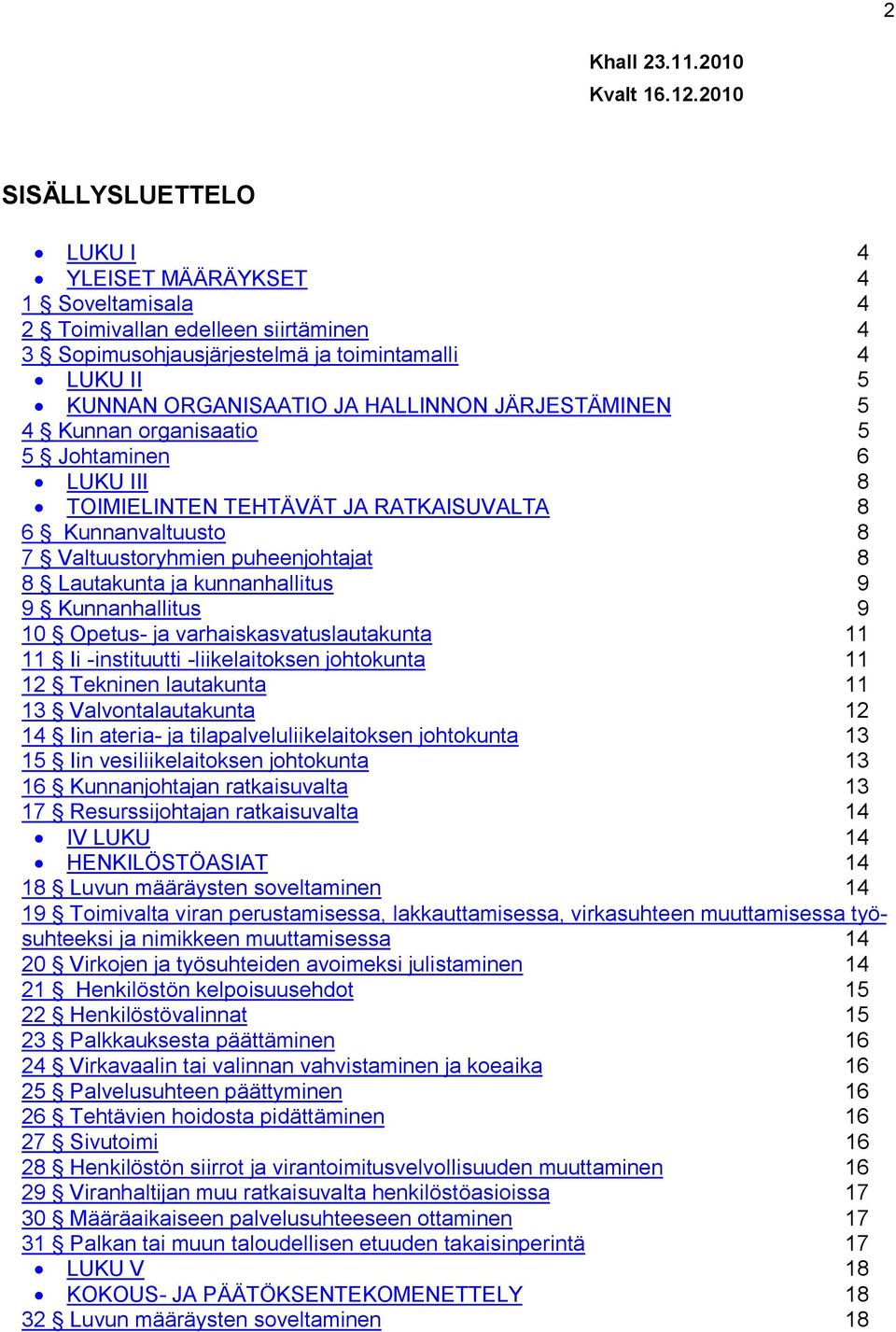 JÄRJESTÄMINEN 5 4 Kunnan organisaatio 5 5 Johtaminen 6 LUKU III 8 TOIMIELINTEN TEHTÄVÄT JA RATKAISUVALTA 8 6 Kunnanvaltuusto 8 7 Valtuustoryhmien puheenjohtajat 8 8 Lautakunta ja kunnanhallitus 9 9