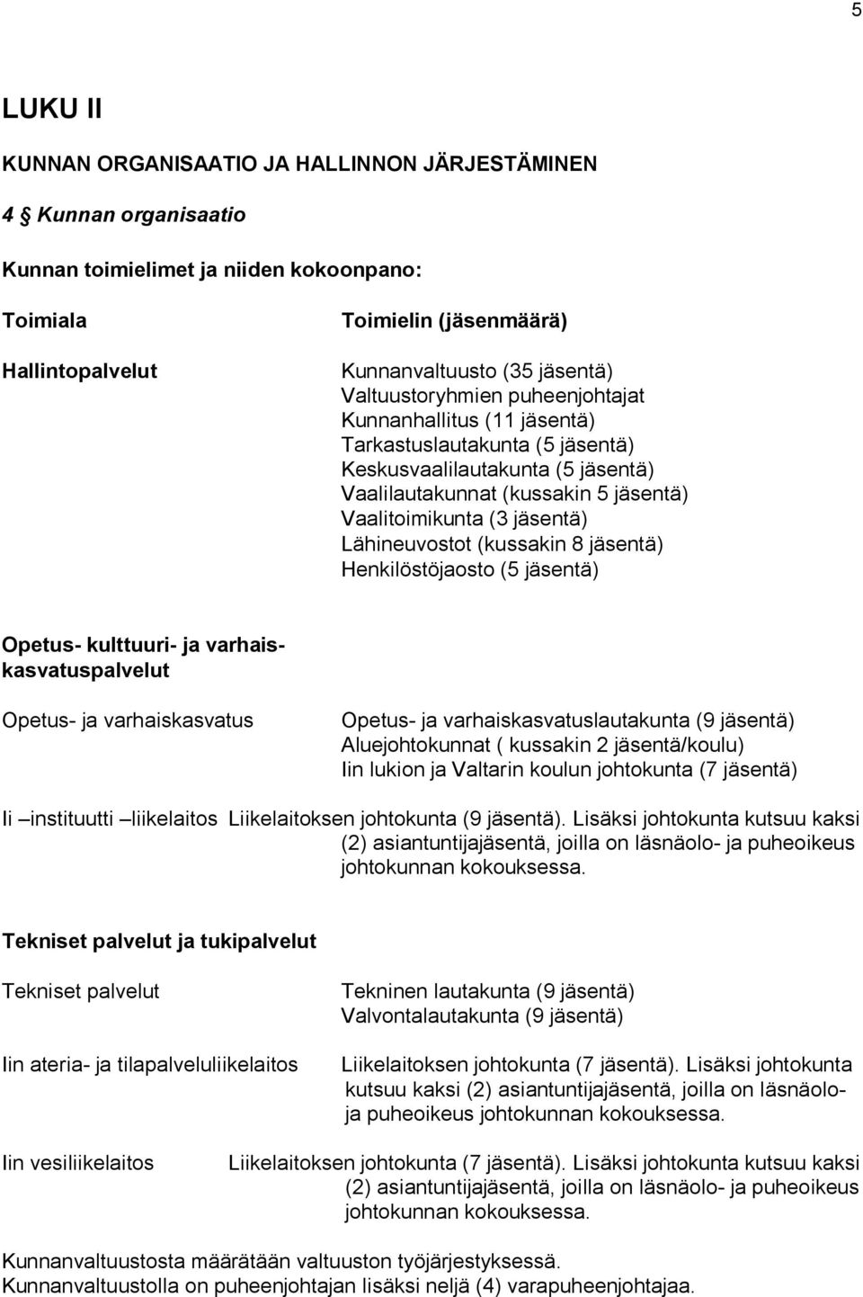 Lähineuvostot (kussakin 8 jäsentä) Henkilöstöjaosto (5 jäsentä) Opetus- kulttuuri- ja varhaiskasvatuspalvelut Opetus- ja varhaiskasvatus Opetus- ja varhaiskasvatuslautakunta (9 jäsentä)