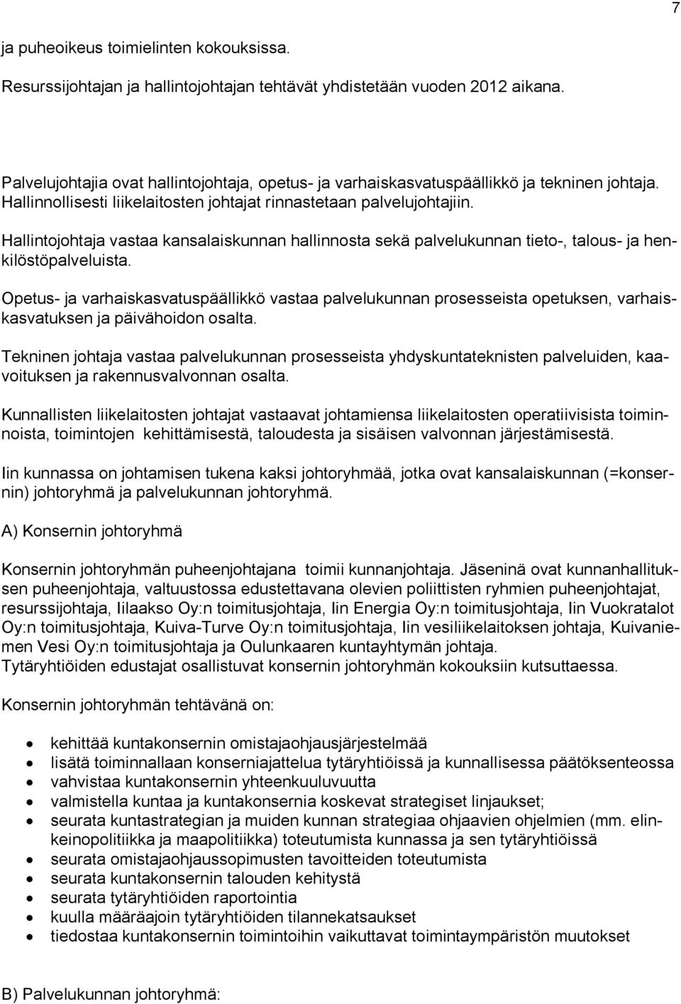 Hallintojohtaja vastaa kansalaiskunnan hallinnosta sekä palvelukunnan tieto-, talous- ja henkilöstöpalveluista.