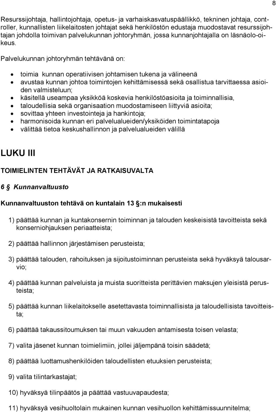 Palvelukunnan johtoryhmän tehtävänä on: 8 toimia kunnan operatiivisen johtamisen tukena ja välineenä avustaa kunnan johtoa toimintojen kehittämisessä sekä osallistua tarvittaessa asioiden