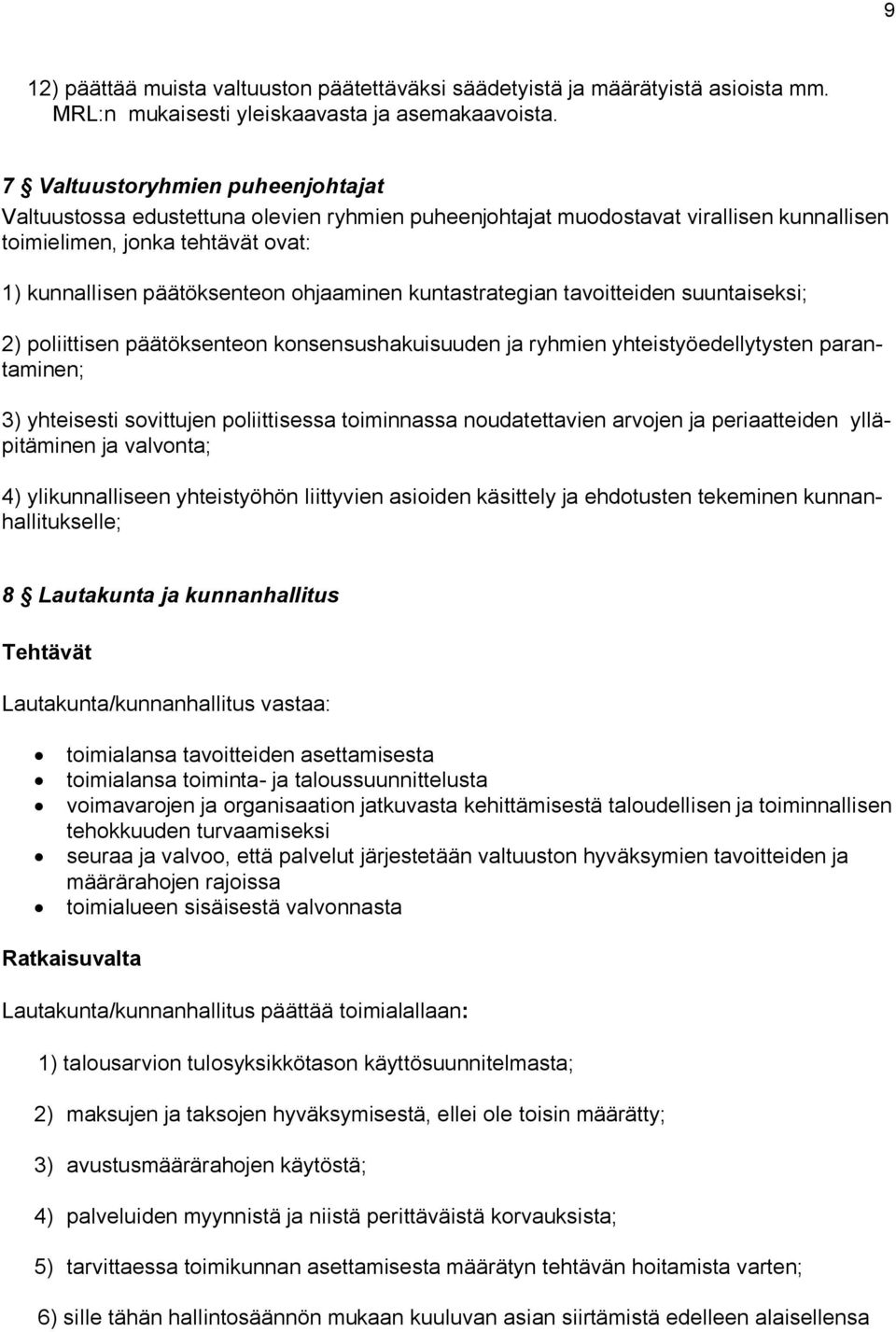 kuntastrategian tavoitteiden suuntaiseksi; 2) poliittisen päätöksenteon konsensushakuisuuden ja ryhmien yhteistyöedellytysten parantaminen; 3) yhteisesti sovittujen poliittisessa toiminnassa