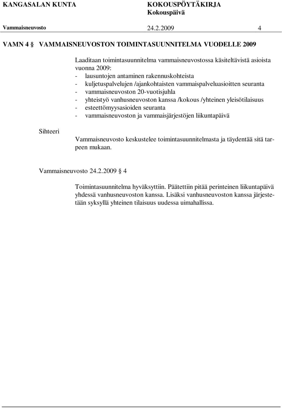 yleisötilaisuus - esteettömyysasioiden seuranta - vammaisneuvoston ja vammaisjärjestöjen liikuntapäivä keskustelee toimintasuunnitelmasta ja täydentää sitä tarpeen mukaan. 24