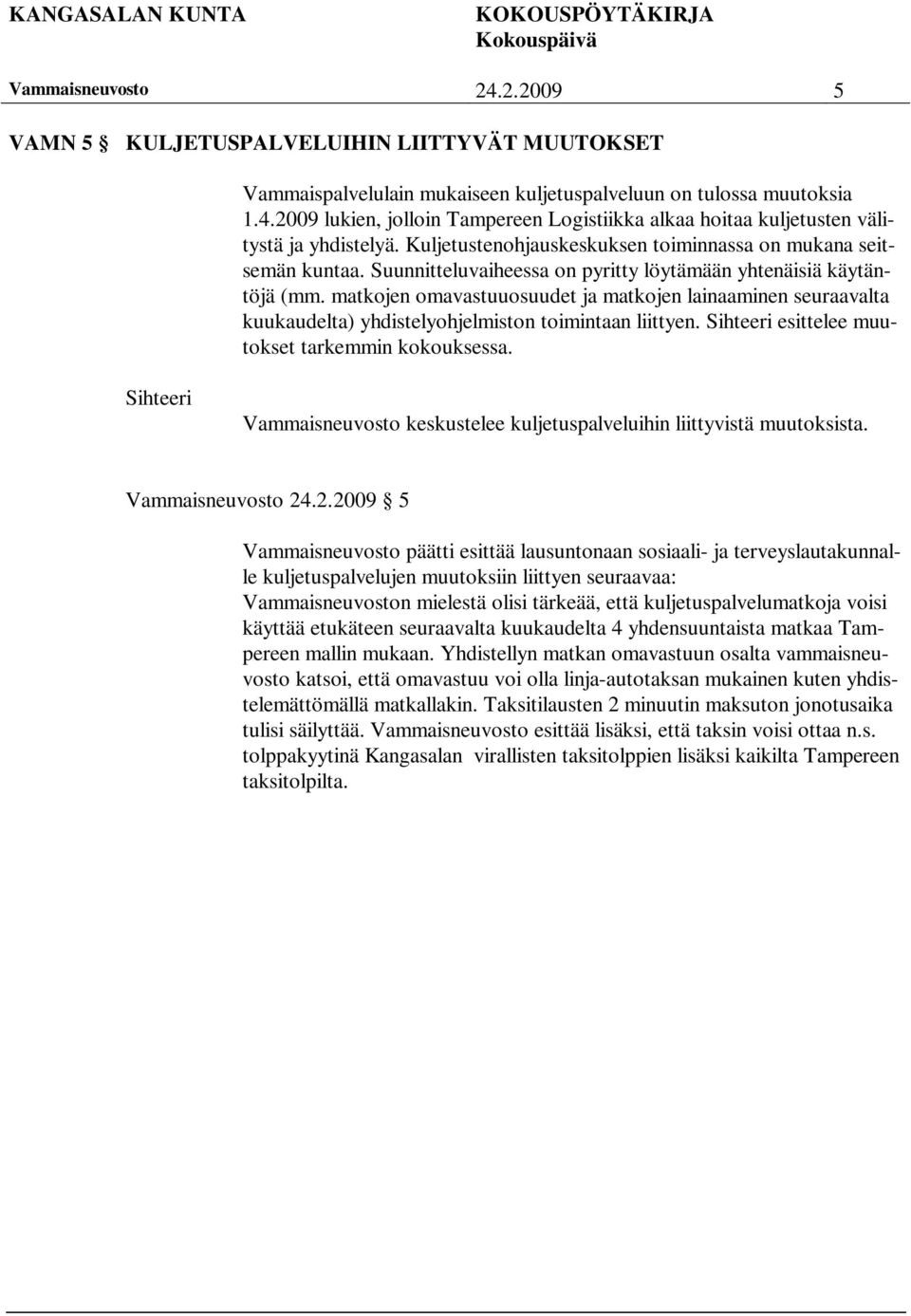 matkojen omavastuuosuudet ja matkojen lainaaminen seuraavalta kuukaudelta) yhdistelyohjelmiston toimintaan liittyen. esittelee muutokset tarkemmin kokouksessa.