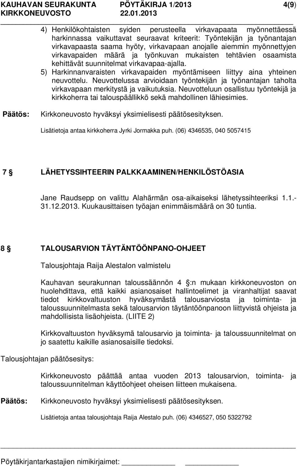 5) Harkinnanvaraisten virkavapaiden myöntämiseen liittyy aina yhteinen neuvottelu. Neuvottelussa arvioidaan työntekijän ja työnantajan taholta virkavapaan merkitystä ja vaikutuksia.