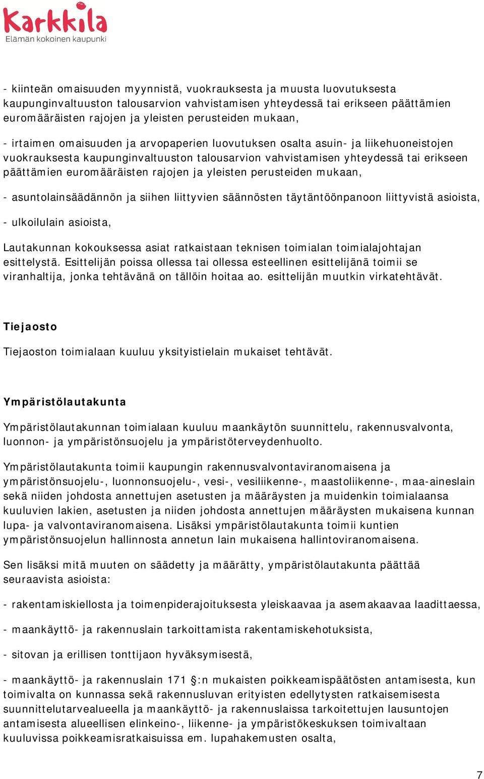 euromääräisten rajojen ja yleisten perusteiden mukaan, - asuntolainsäädännön ja siihen liittyvien säännösten täytäntöönpanoon liittyvistä asioista, - ulkoilulain asioista, Lautakunnan kokouksessa