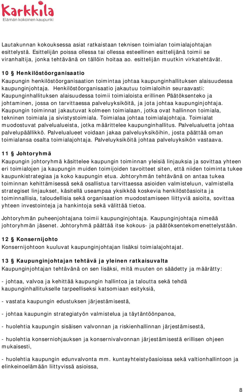 10 Henkilöstöorganisaatio Kaupungin henkilöstöorganisaation toimintaa johtaa kaupunginhallituksen alaisuudessa kaupunginjohtaja.