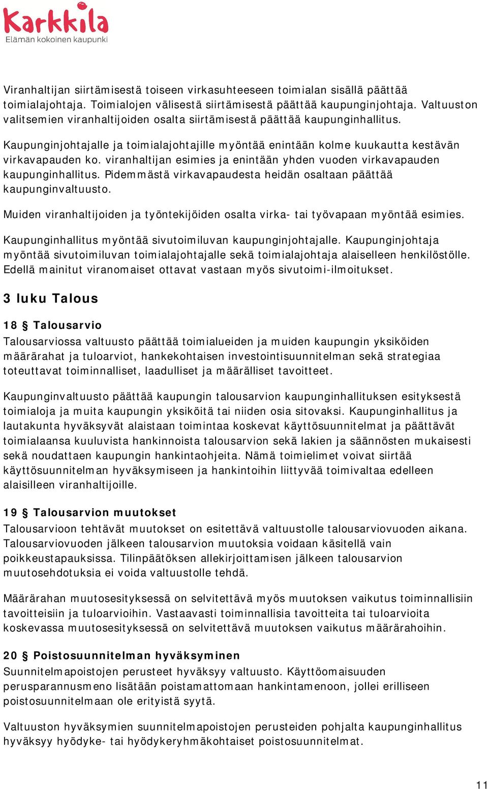 viranhaltijan esimies ja enintään yhden vuoden virkavapauden kaupunginhallitus. Pidemmästä virkavapaudesta heidän osaltaan päättää kaupunginvaltuusto.