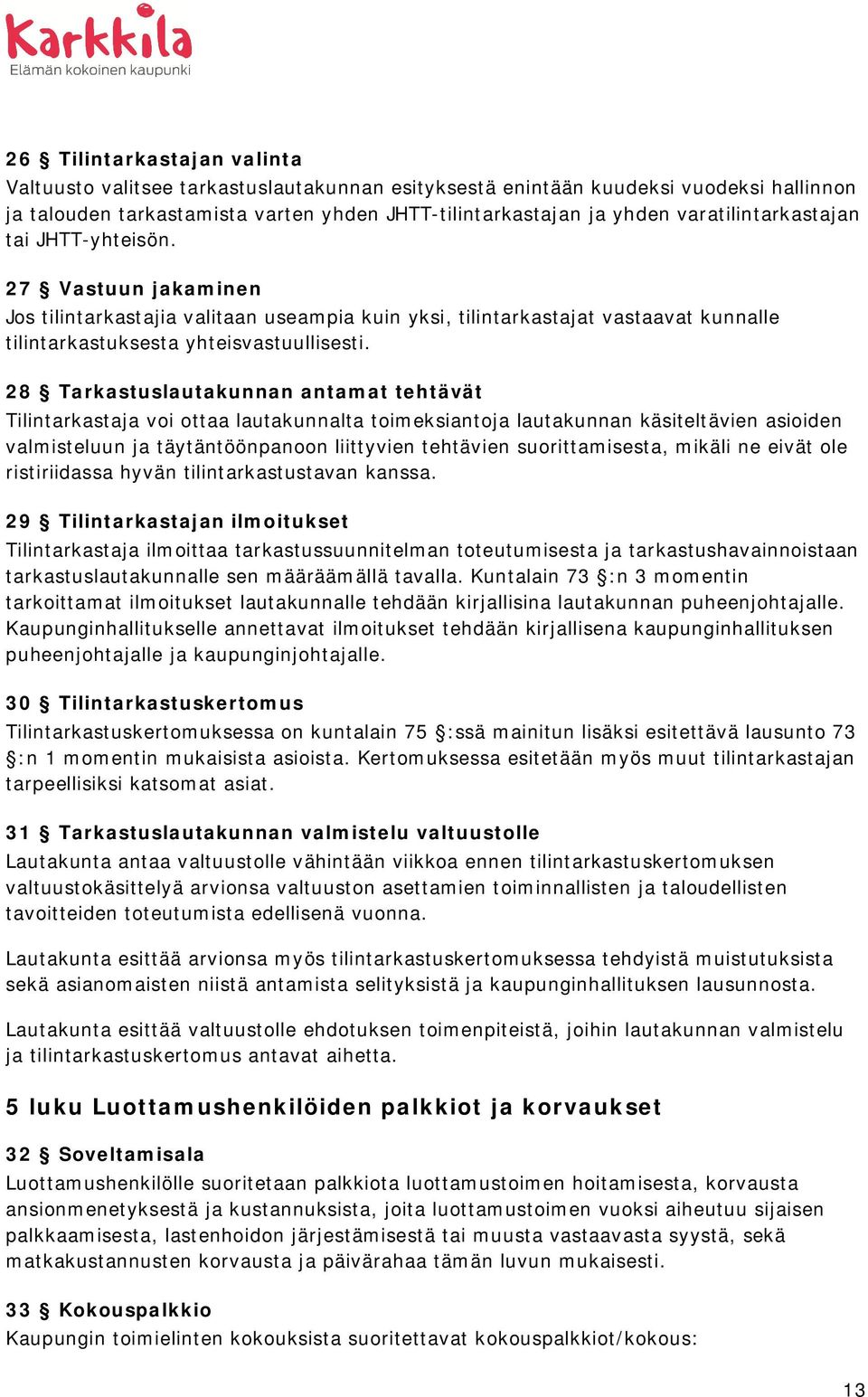28 Tarkastuslautakunnan antamat tehtävät Tilintarkastaja voi ottaa lautakunnalta toimeksiantoja lautakunnan käsiteltävien asioiden valmisteluun ja täytäntöönpanoon liittyvien tehtävien