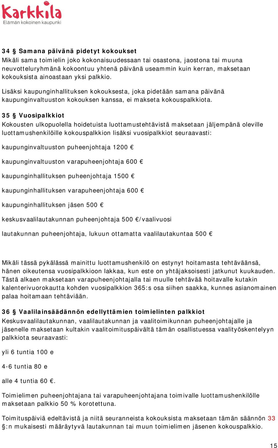35 Vuosipalkkiot Kokousten ulkopuolella hoidetuista luottamustehtävistä maksetaan jäljempänä oleville luottamushenkilöille kokouspalkkion lisäksi vuosipalkkiot seuraavasti: kaupunginvaltuuston