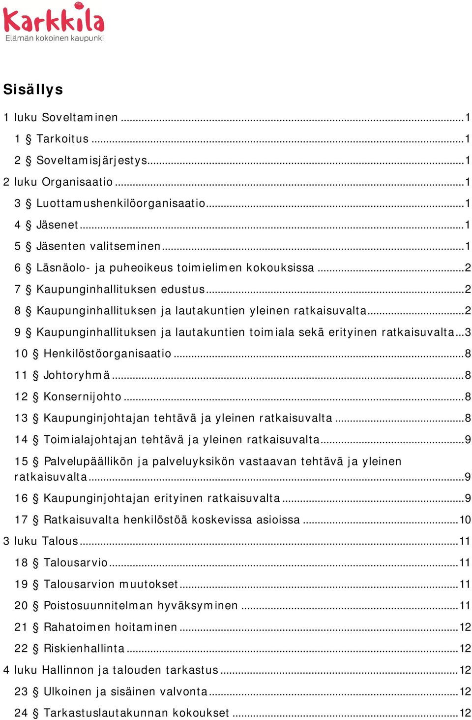 .. 2 9 Kaupunginhallituksen ja lautakuntien toimiala sekä erityinen ratkaisuvalta... 3 10 Henkilöstöorganisaatio... 8 11 Johtoryhmä... 8 12 Konsernijohto.