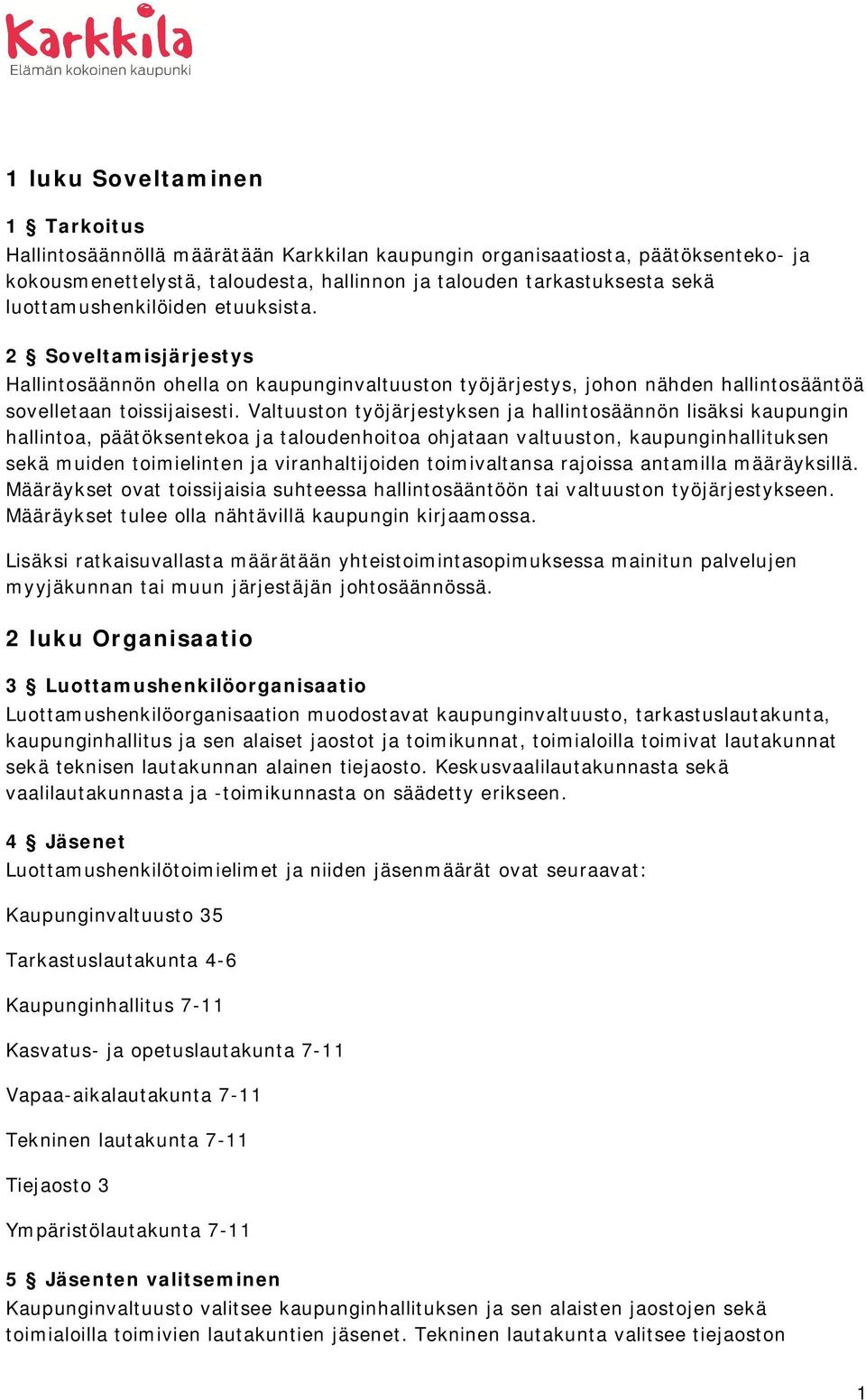 Valtuuston työjärjestyksen ja hallintosäännön lisäksi kaupungin hallintoa, päätöksentekoa ja taloudenhoitoa ohjataan valtuuston, kaupunginhallituksen sekä muiden toimielinten ja viranhaltijoiden