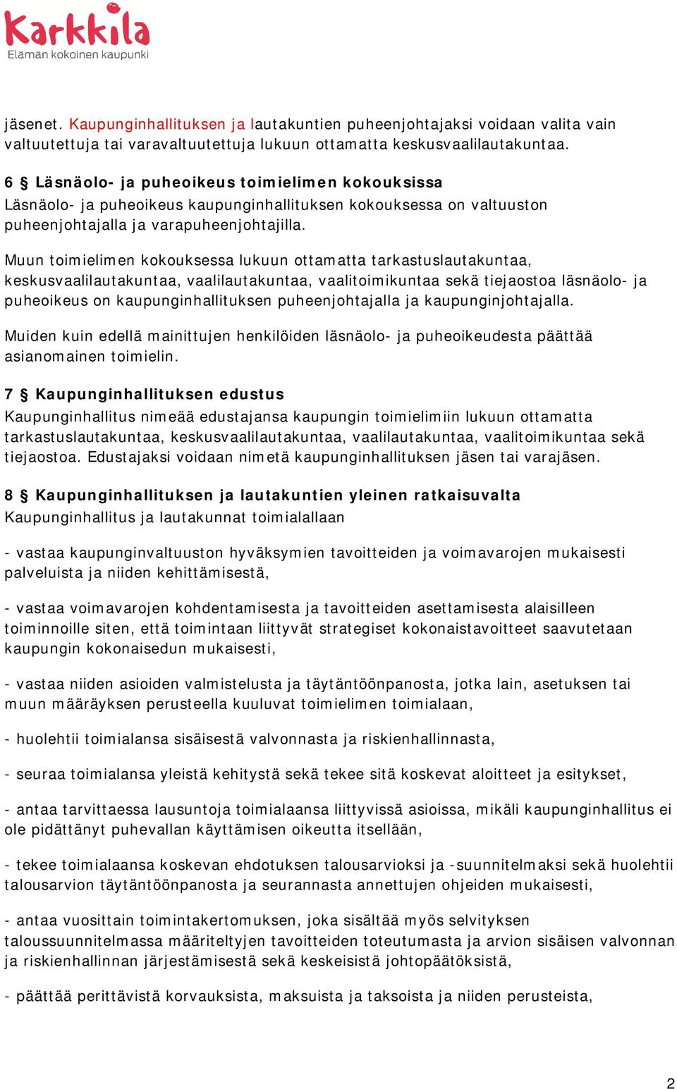 Muun toimielimen kokouksessa lukuun ottamatta tarkastuslautakuntaa, keskusvaalilautakuntaa, vaalilautakuntaa, vaalitoimikuntaa sekä tiejaostoa läsnäolo- ja puheoikeus on kaupunginhallituksen