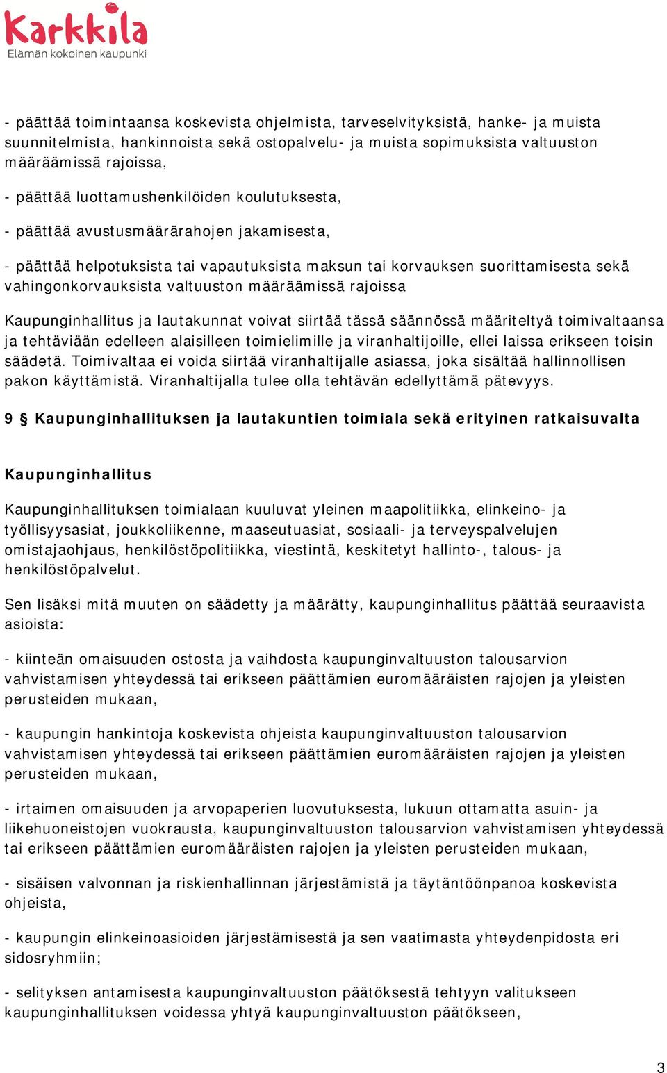 määräämissä rajoissa Kaupunginhallitus ja lautakunnat voivat siirtää tässä säännössä määriteltyä toimivaltaansa ja tehtäviään edelleen alaisilleen toimielimille ja viranhaltijoille, ellei laissa