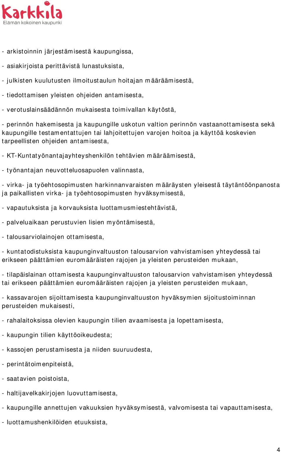 hoitoa ja käyttöä koskevien tarpeellisten ohjeiden antamisesta, - KT-Kuntatyönantajayhteyshenkilön tehtävien määräämisestä, - työnantajan neuvotteluosapuolen valinnasta, - virka- ja työehtosopimusten