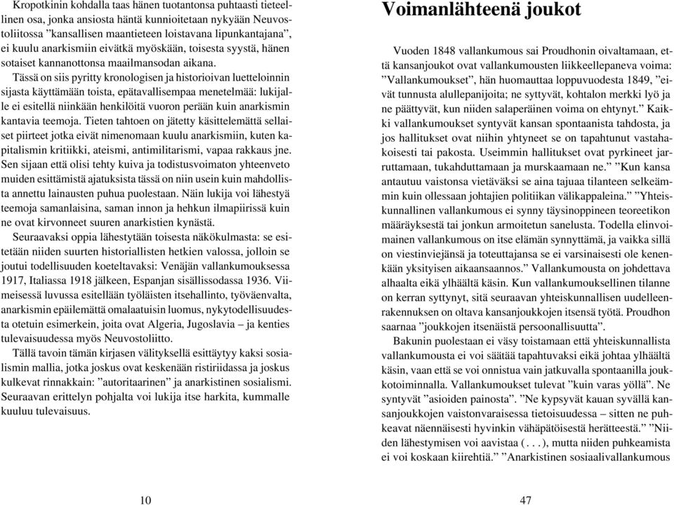 Tässä on siis pyritty kronologisen ja historioivan luetteloinnin sijasta käyttämään toista, epätavallisempaa menetelmää: lukijalle ei esitellä niinkään henkilöitä vuoron perään kuin anarkismin