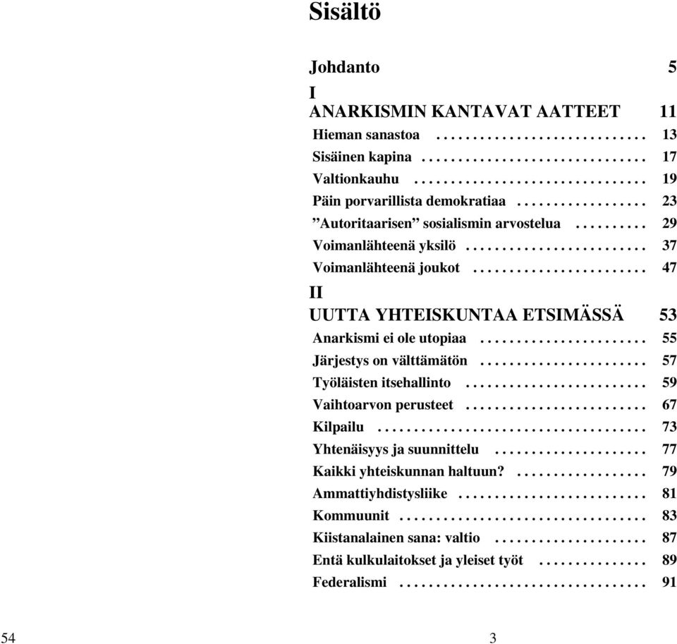 ....................... 47 II UUTTA YHTEISKUNTAA ETSIMÄSSÄ 53 Anarkismi ei ole utopiaa....................... 55 Järjestys on välttämätön....................... 57 Työläisten itsehallinto.