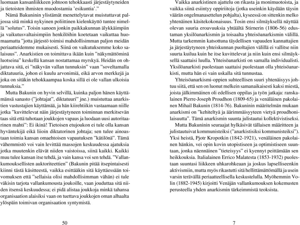 Toisin sanoen jonkin paikkakunnan älykkäimpiin ja vaikutusvaltaisimpiin henkilöihin koetetaan vaikuttaa huomaamatta jotta järjestö toimisi mahdollisimman paljon meidän periaatteidemme mukaisesti.