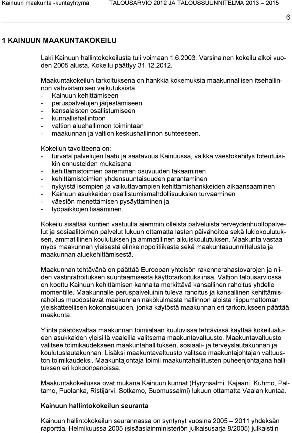 kunnallishallintoon - valtion aluehallinnon toimintaan - maakunnan ja valtion keskushallinnon suhteeseen.