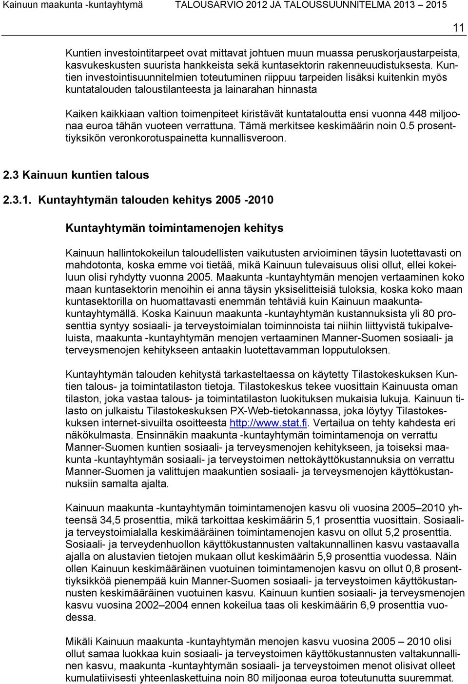 kuntataloutta ensi vuonna 448 miljoonaa euroa tähän vuoteen verrattuna. Tämä merkitsee keskimäärin noin 0.5 prosenttiyksikön veronkorotuspainetta kunnallisveroon. 11