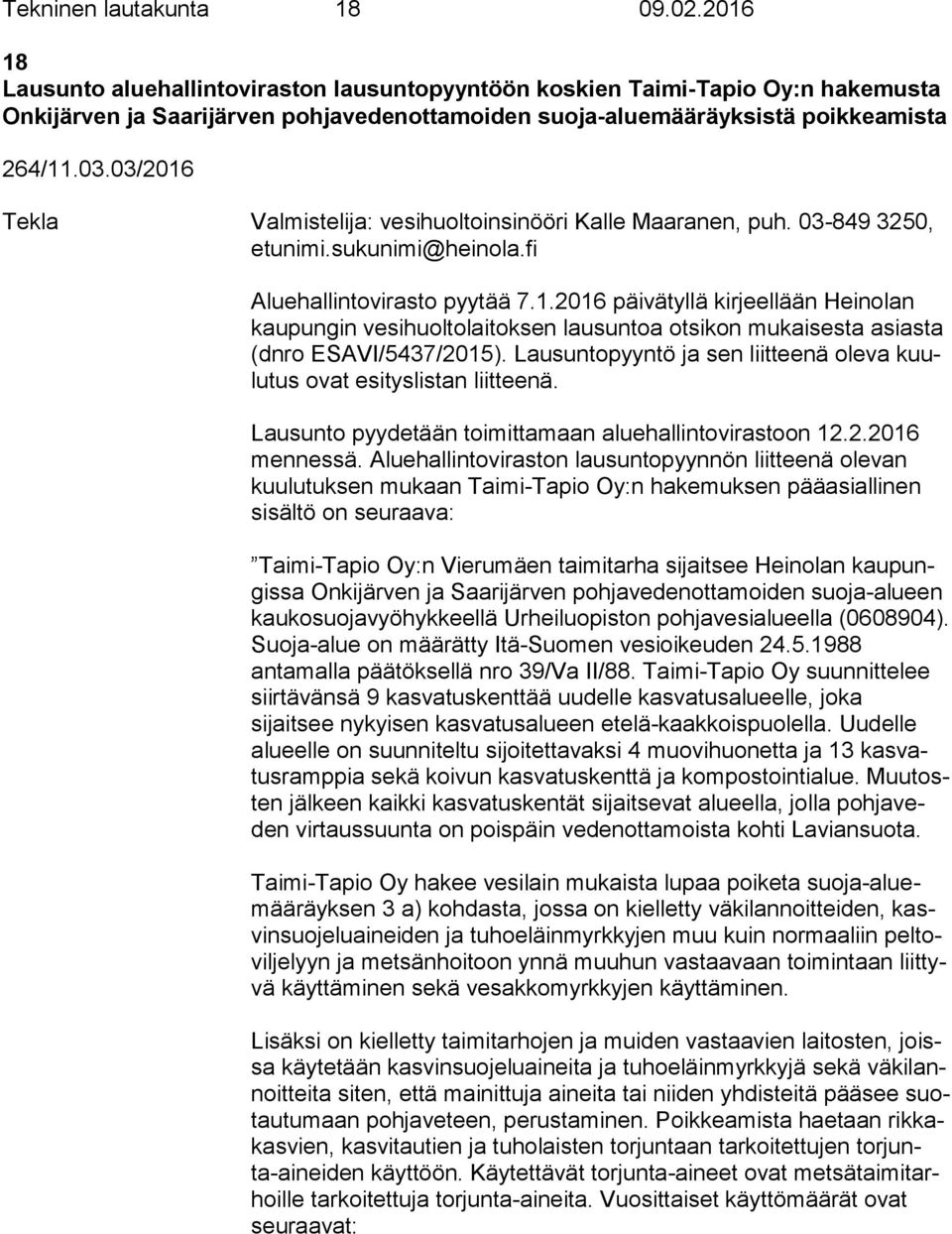 03/2016 Tekla Valmistelija: vesihuoltoinsinööri Kalle Maaranen, puh. 03-849 3250, etunimi.sukunimi@heinola.fi Aluehallintovirasto pyytää 7.1.2016 päivätyllä kirjeellään Heinolan kau pun gin vesihuoltolaitoksen lausuntoa otsikon mukaisesta asiasta (dnro ESAVI/5437/2015).