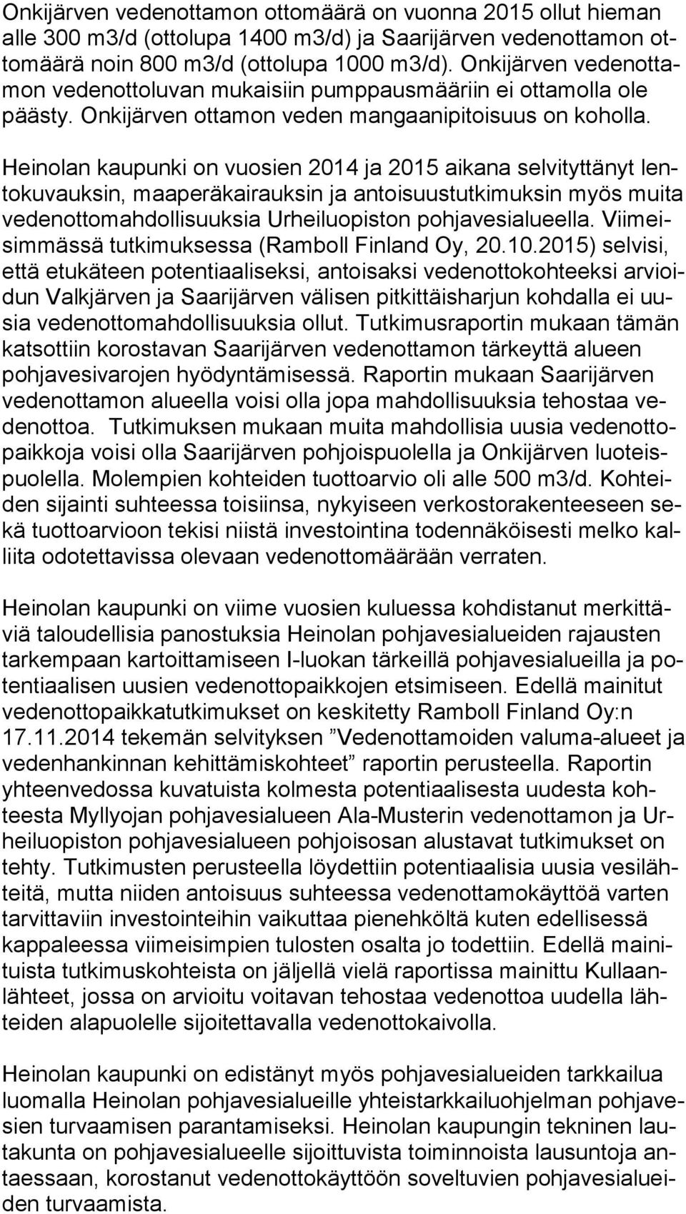 Heinolan kaupunki on vuosien 2014 ja 2015 aikana selvityttänyt lento ku vauk sin, maaperäkairauksin ja antoisuustutkimuksin myös muita ve den ot to mah dol li suuk sia Urheiluopiston