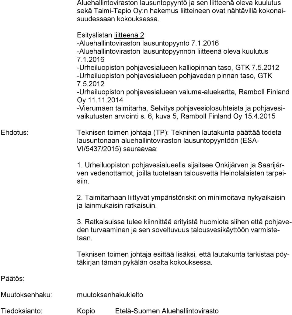 5.2012 -Urheiluopiston pohjavesialueen pohjaveden pinnan taso, GTK 7.5.2012 -Urheiluopiston pohjavesialueen valuma-aluekartta, Ramboll Finland Oy 11.