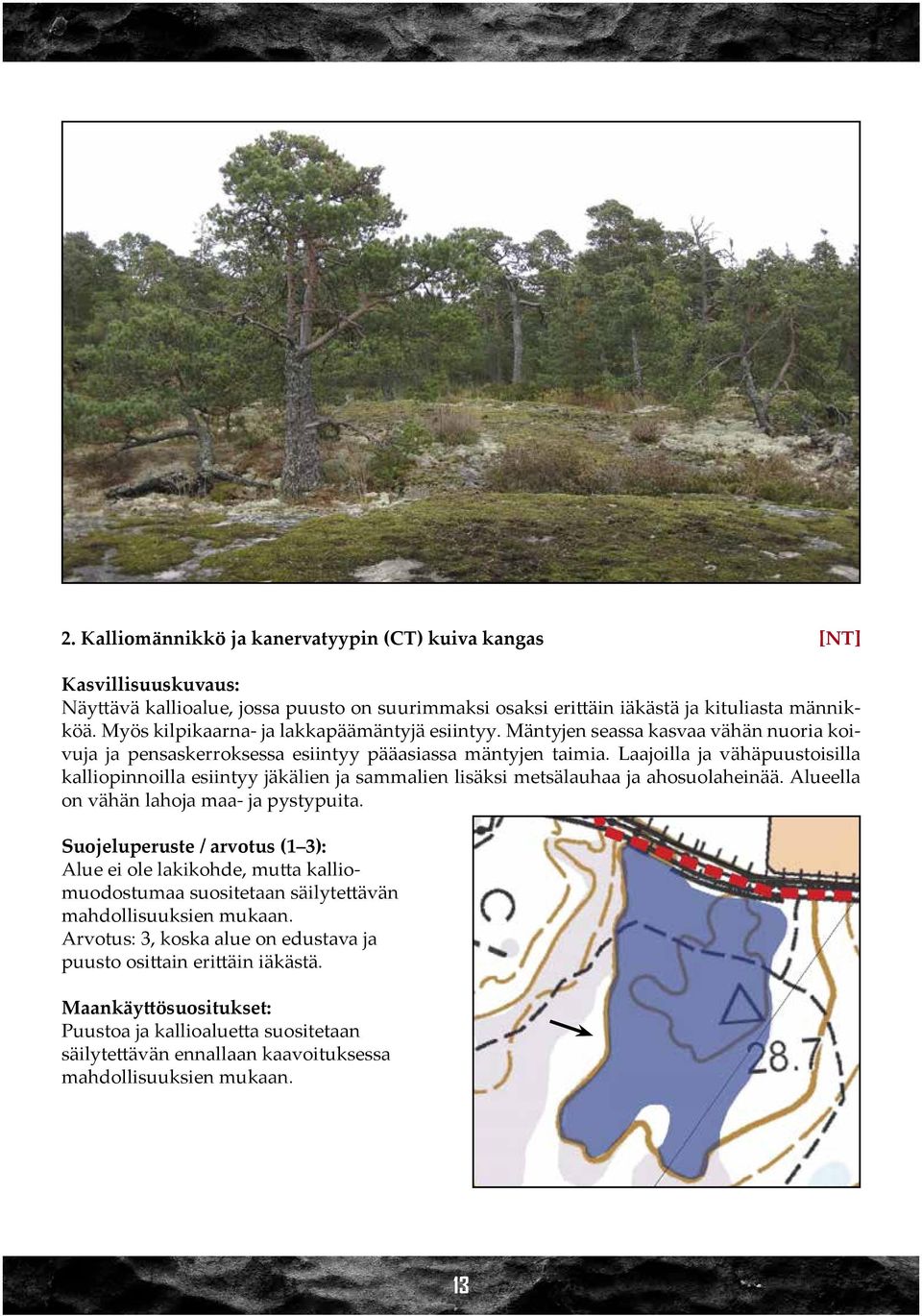 Laajoilla ja vähäpuustoisilla kalliopinnoilla esiintyy jäkälien ja sammalien lisäksi metsälauhaa ja ahosuolaheinää. Alueella on vähän lahoja maa- ja pystypuita.