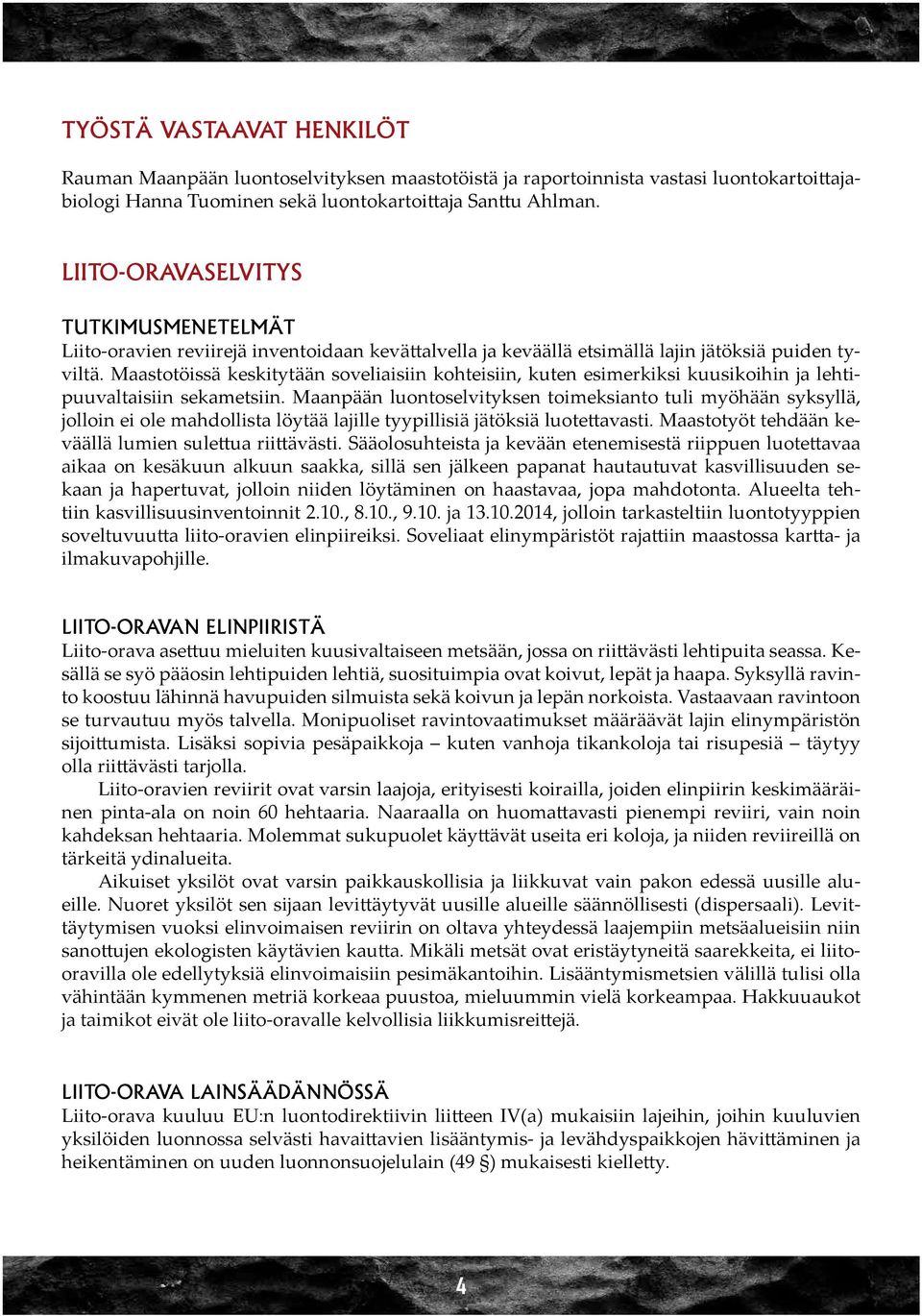 Maastotöissä keskitytään soveliaisiin kohteisiin, kuten esimerkiksi kuusikoihin ja lehtipuuvaltaisiin sekametsiin.