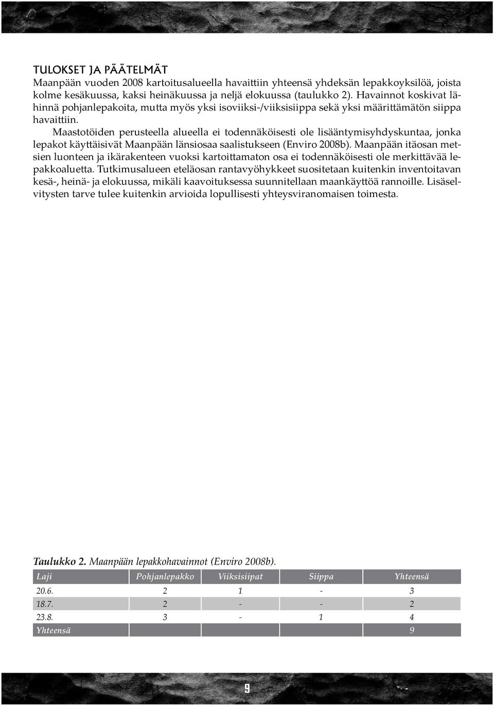 Maastotöiden perusteella alueella ei todennäköisesti ole lisääntymisyhdyskuntaa, jonka lepakot käyttäisivät Maanpään länsiosaa saalistukseen (Enviro 2008b).