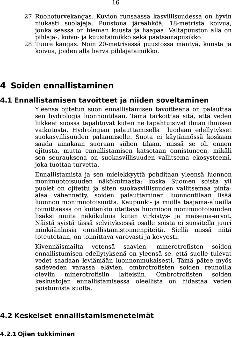 4 Soiden ennallistaminen 4.1 Ennallistamisen tavoitteet ja niiden soveltaminen Yleensä ojitetun suon ennallistamisen tavoitteena on palauttaa sen hydrologia luonnontilaan.