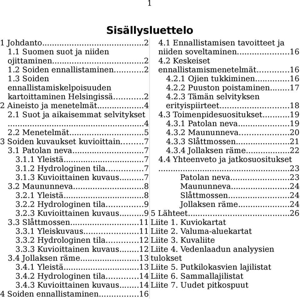 ..4 erityispiirteet...18 2.1 Suot ja aikaisemmat selvitykset 4.3 Toimenpidesuositukset...19...4 4.3.1 Patolan neva...19 2.2 Menetelmät...5 4.3.2 Maununneva...20 3 Soiden kuvaukset kuvioittain...7 4.3.3 Slåttmossen.