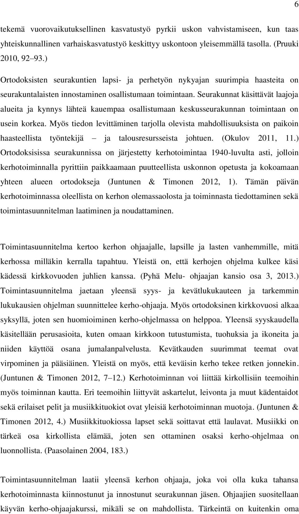 Seurakunnat käsittävät laajoja alueita ja kynnys lähteä kauempaa osallistumaan keskusseurakunnan toimintaan on usein korkea.