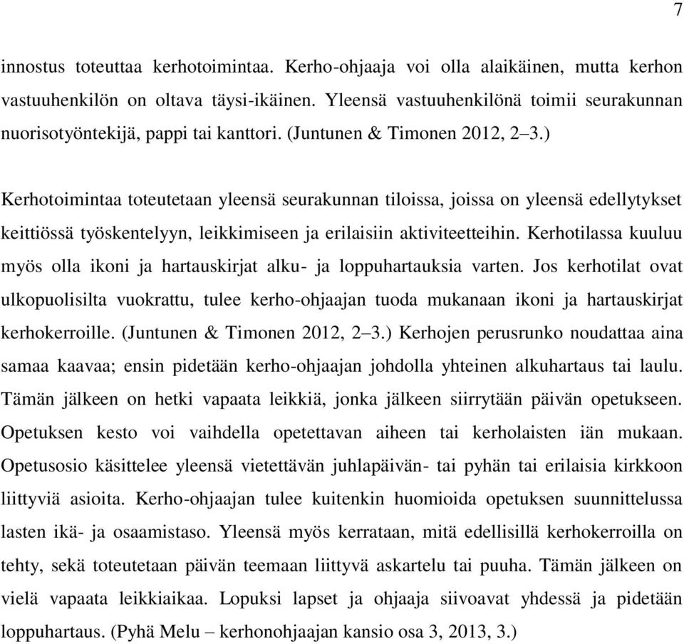 ) Kerhotoimintaa toteutetaan yleensä seurakunnan tiloissa, joissa on yleensä edellytykset keittiössä työskentelyyn, leikkimiseen ja erilaisiin aktiviteetteihin.