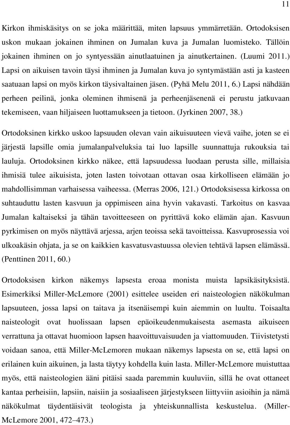 ) Lapsi on aikuisen tavoin täysi ihminen ja Jumalan kuva jo syntymästään asti ja kasteen saatuaan lapsi on myös kirkon täysivaltainen jäsen. (Pyhä Melu 2011, 6.