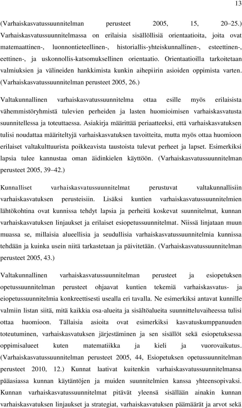 uskonnollis-katsomuksellinen orientaatio. Orientaatioilla tarkoitetaan valmiuksien ja välineiden hankkimista kunkin aihepiirin asioiden oppimista varten.