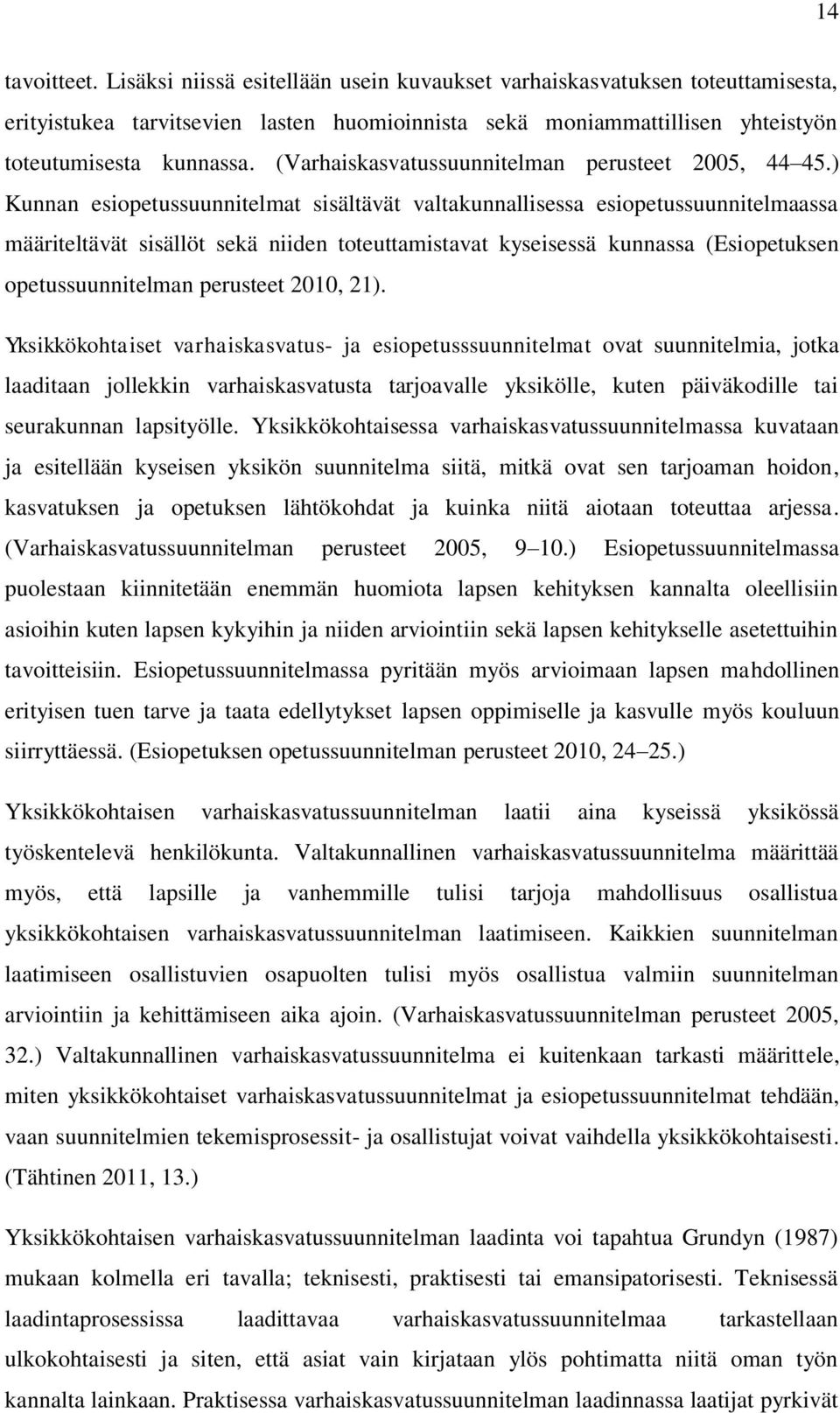 ) Kunnan esiopetussuunnitelmat sisältävät valtakunnallisessa esiopetussuunnitelmaassa määriteltävät sisällöt sekä niiden toteuttamistavat kyseisessä kunnassa (Esiopetuksen opetussuunnitelman